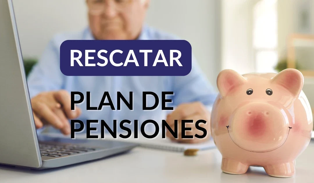 ¿Cómo rescatar un plan de pensiones?